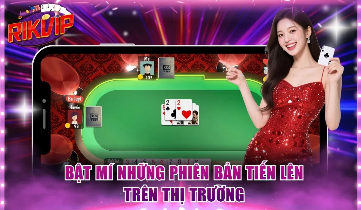 Bật mí những phiên bản tiến lên trên thị trường