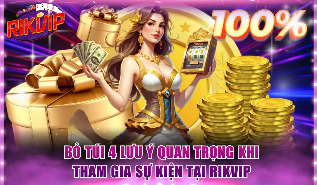 Bỏ túi 4 lưu ý quan trọng khi tham gia sự kiện tại Rikvip