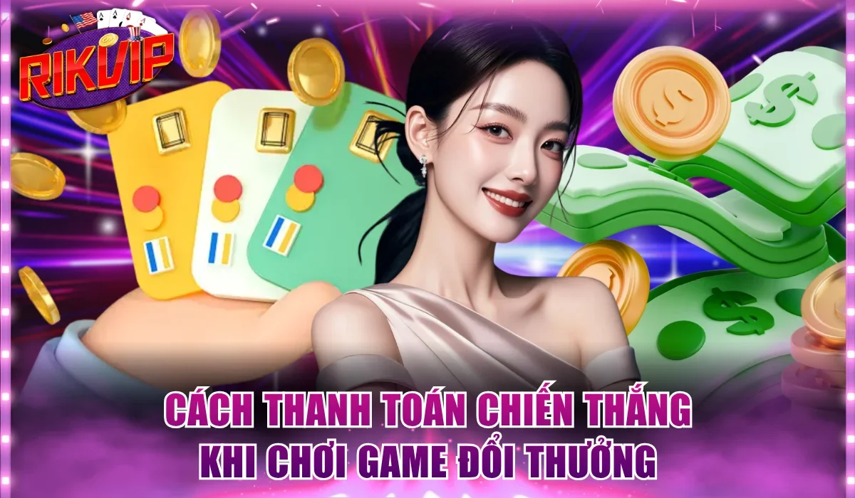 Các cách thanh toán chiến thắng khi chơi game đổi thưởng