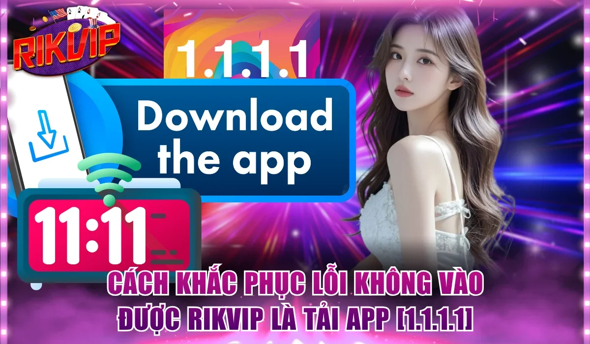 Cách khắc phục lỗi không vào được Rikvip là tải app [1.1.1.1]