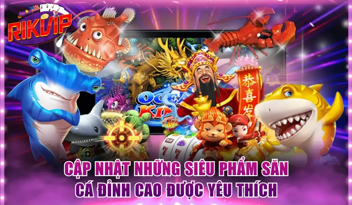 Cập nhật những siêu phẩm săn cá đỉnh cao được yêu thích
