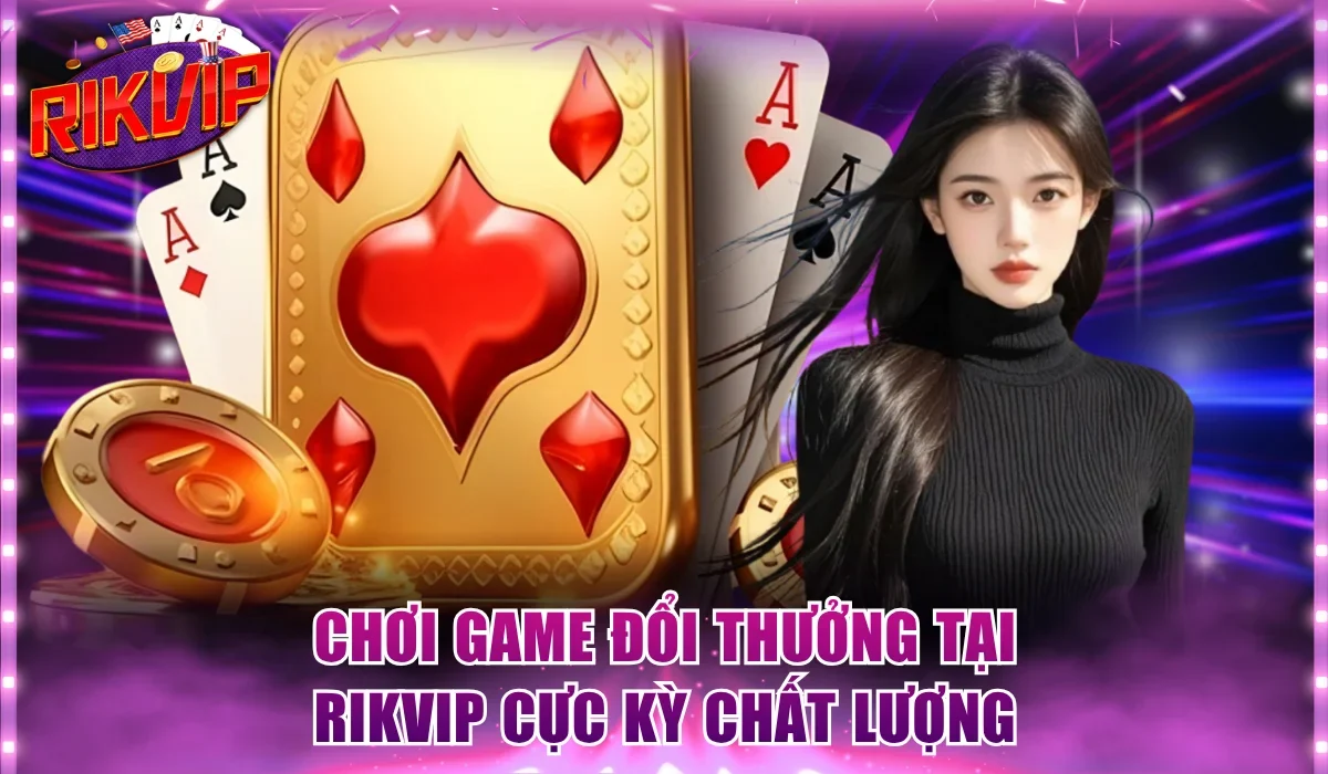 Chơi game đổi thưởng tại Rikvip cực kỳ chất lượng
