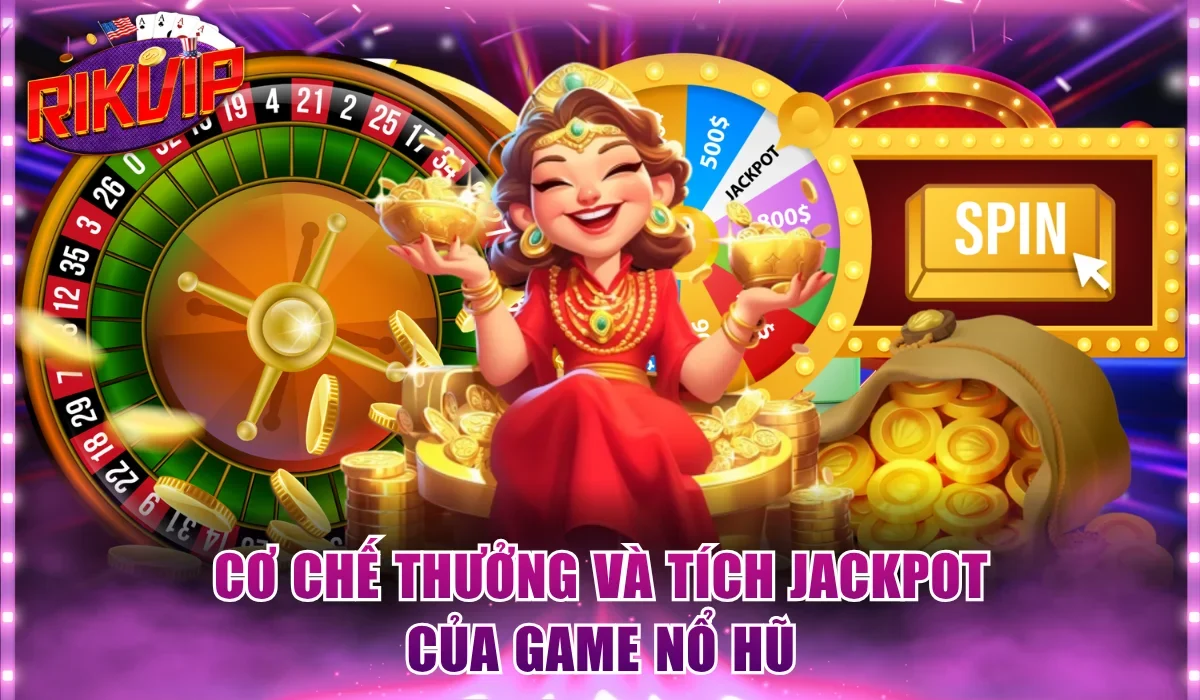 Cơ chế thưởng và tích Jackpot của game nổ hũ