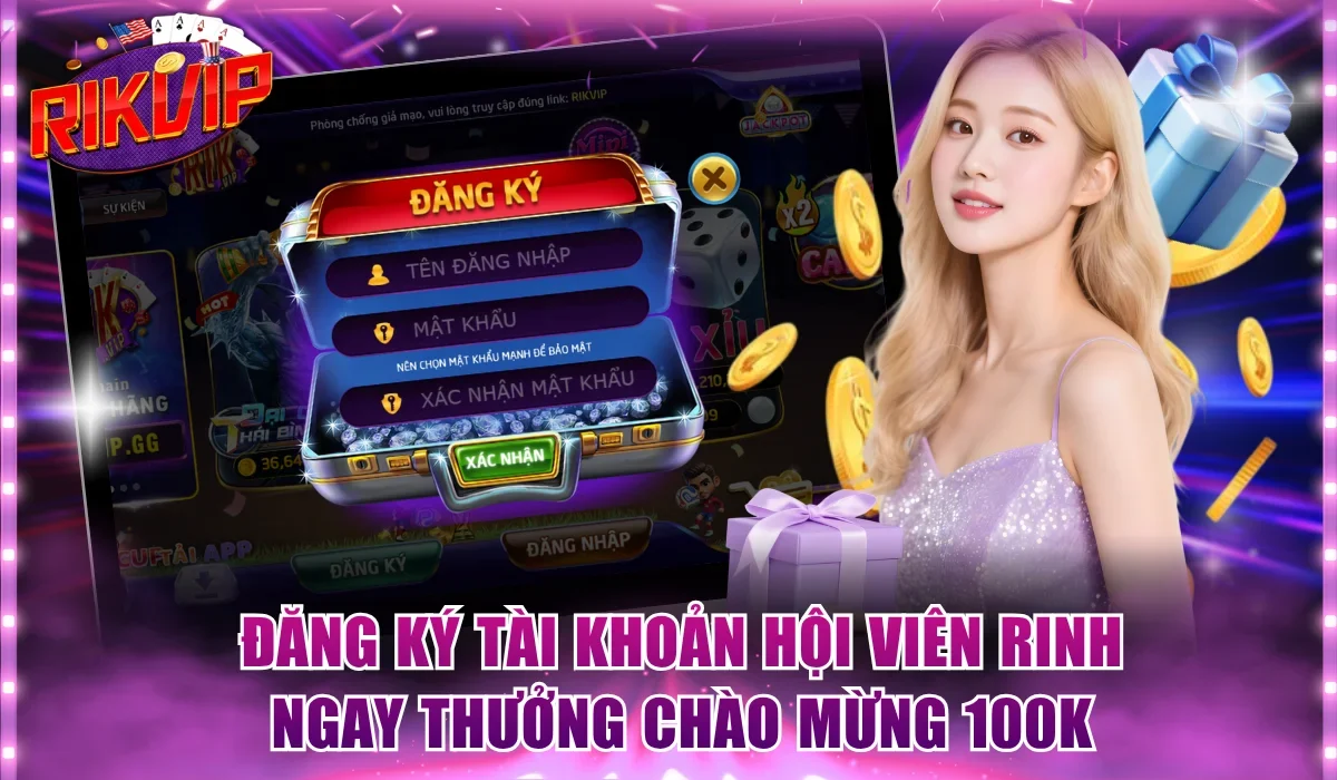 Đăng ký tài khoản hội viên rinh ngay thưởng chào mừng 100K