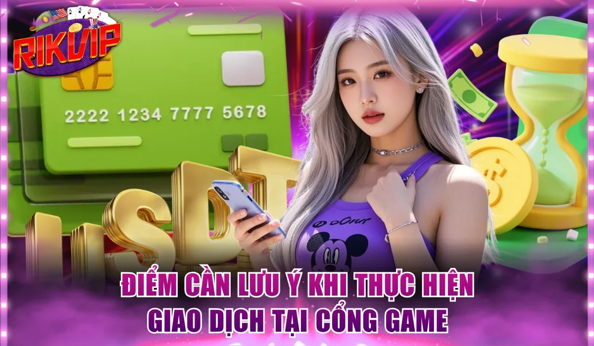 Điểm cần đặc biệt lưu ý khi thực hiện giao dịch tại cổng game