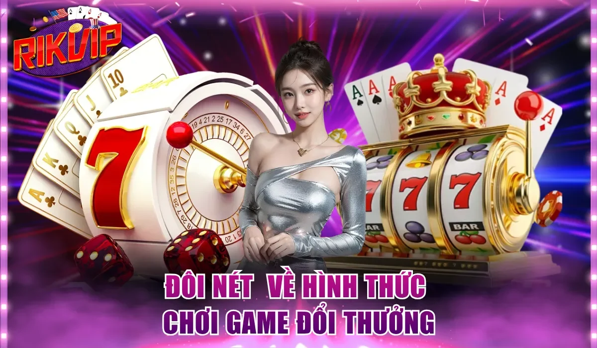 Đôi nét  về hình thức chơi game đổi thưởng