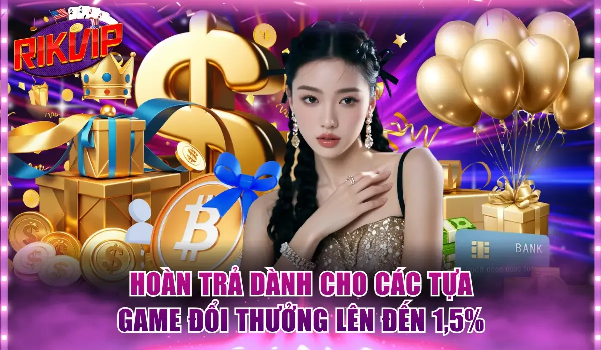 Hoàn trả dành cho các tựa game đổi thưởng lên đến 1,5%