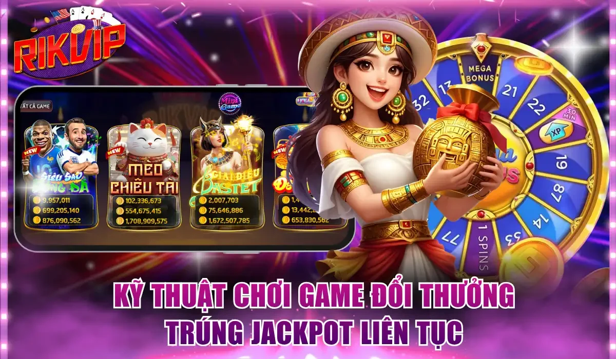 Kỹ thuật chơi game đổi thưởng trúng jackpot liên tục