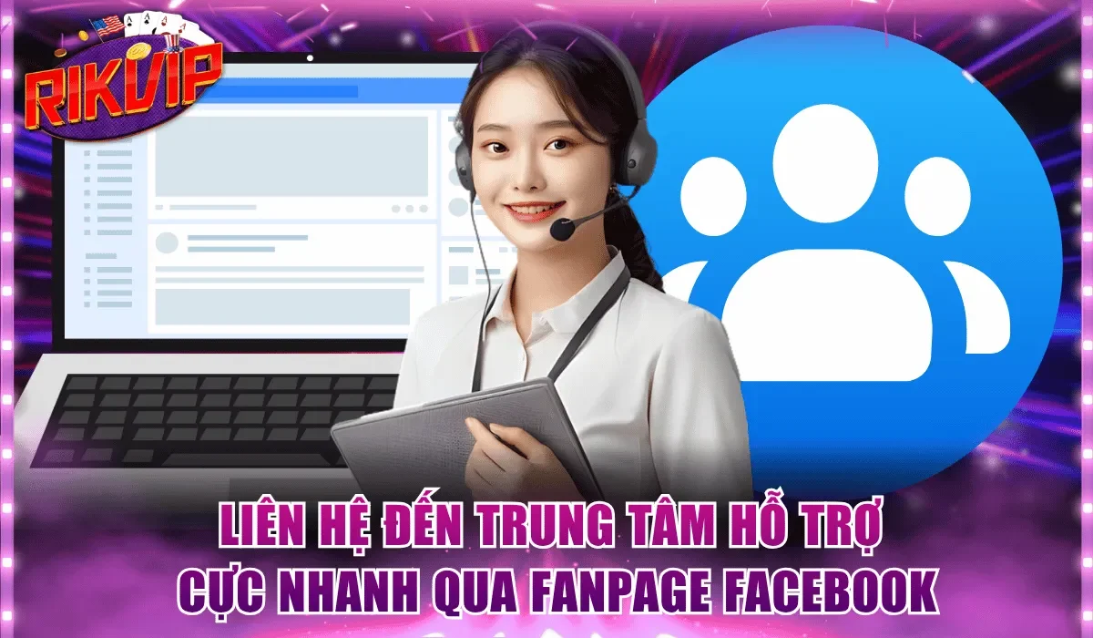 Liên hệ đến trung tâm hỗ trợ cực nhanh qua fanpage Facebook