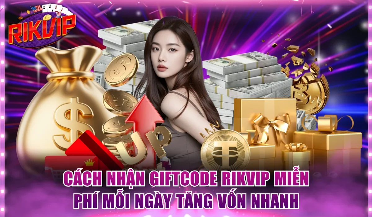 Cách Nhận Giftcode Rikvip Miễn Phí Mỗi Ngày Tăng Vốn Nhanh