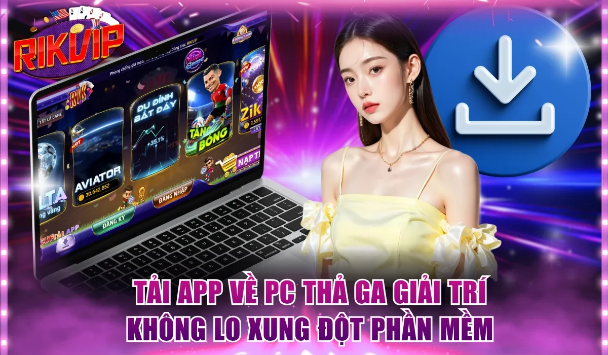 Tải app về PC thả ga giải trí không lo xung đột phần mềm