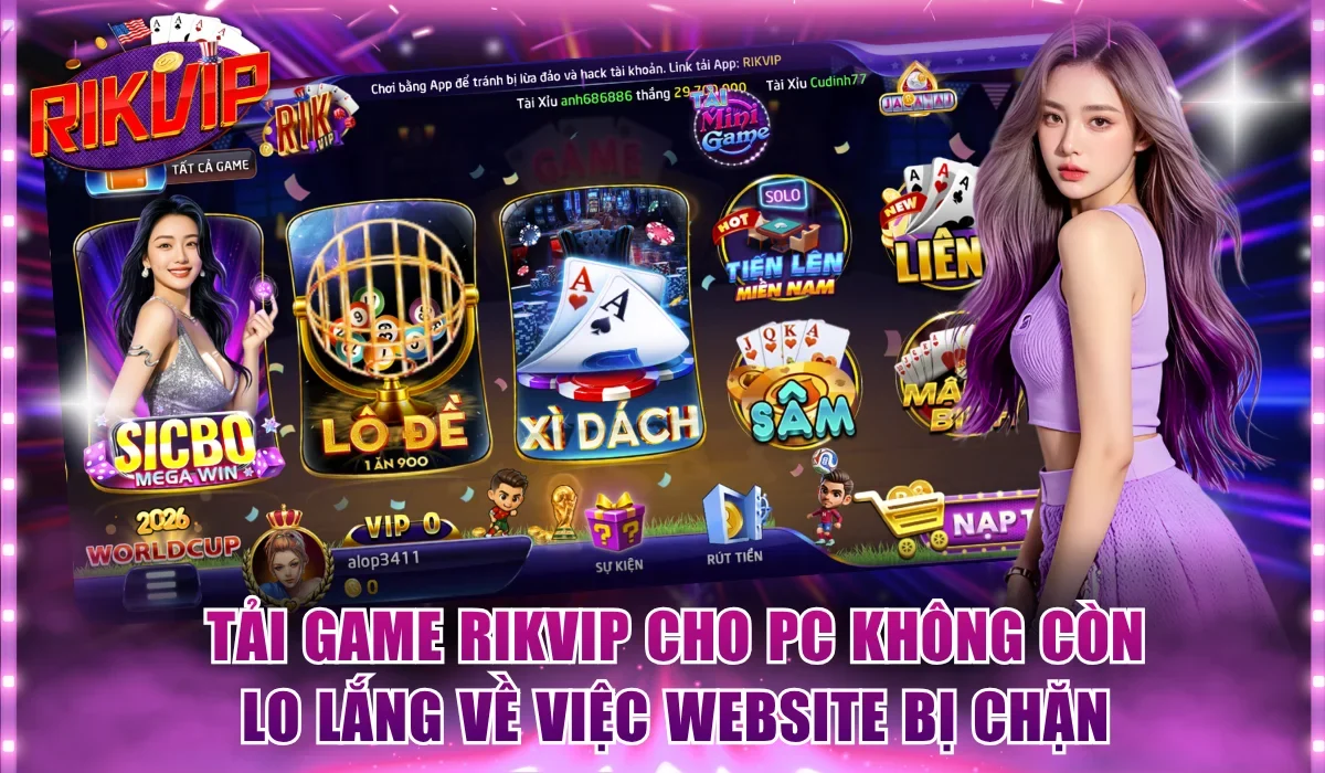 Tải game Rikvip cho PC không còn lo lắng về việc website bị chặn