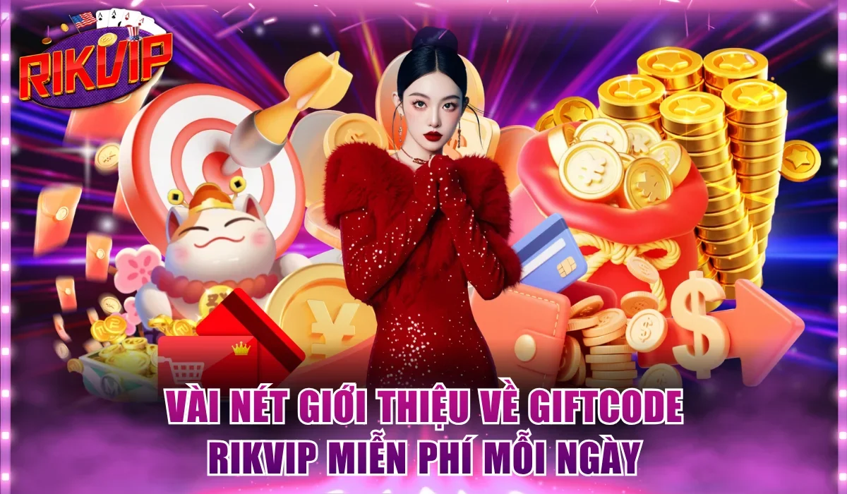 Vài nét giới thiệu về giftcode Rikvip miễn phí mỗi ngày